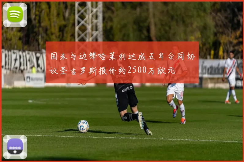 国米与边锋哈莱利达成五年合同协议圣吉罗斯报价约2500万欧元