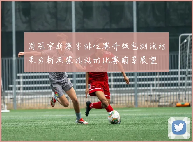 周冠宇新赛季排位赛升级包测试结果分析及蒙扎站的比赛前景展望