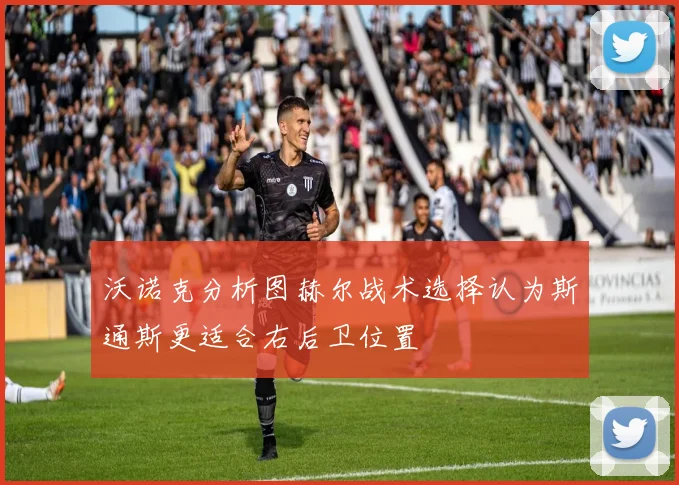 沃诺克分析图赫尔战术选择认为斯通斯更适合右后卫位置