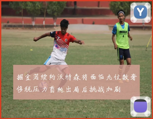 掘金若续约沃特森将面临九位数奢侈税压力首轮出局后挑战加剧