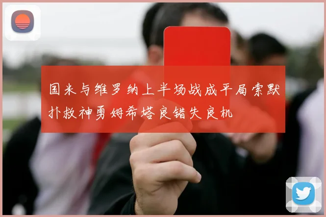 国米与维罗纳上半场战成平局索默扑救神勇姆希塔良错失良机