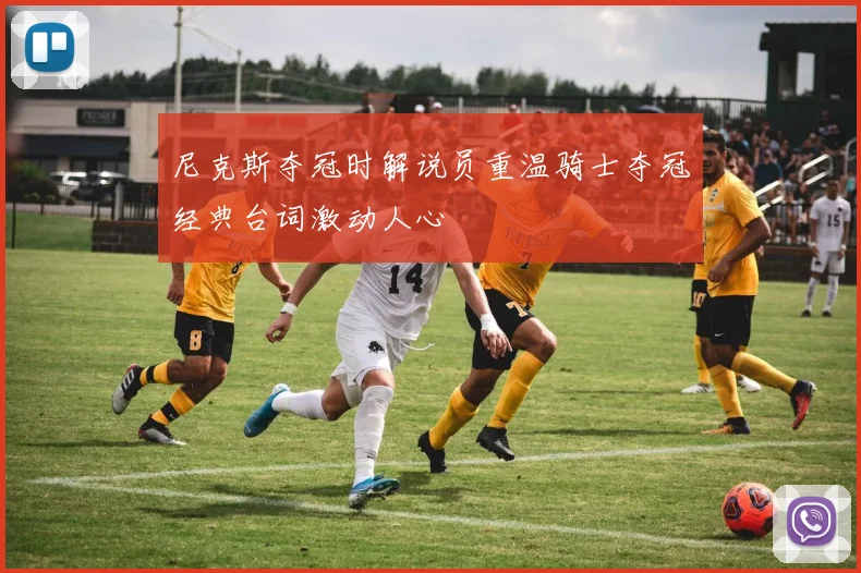 尼克斯夺冠时解说员重温骑士夺冠经典台词激动人心